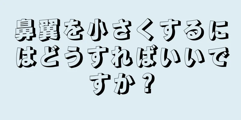鼻翼を小さくするにはどうすればいいですか？