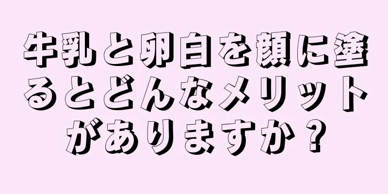 牛乳と卵白を顔に塗るとどんなメリットがありますか？