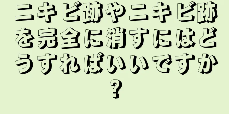 ニキビ跡やニキビ跡を完全に消すにはどうすればいいですか?