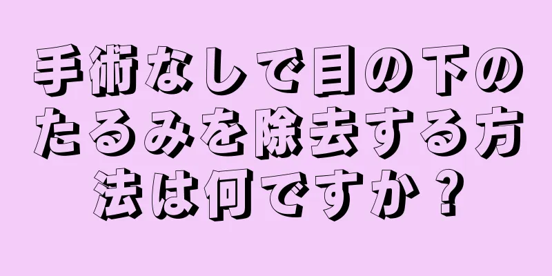 手術なしで目の下のたるみを除去する方法は何ですか？