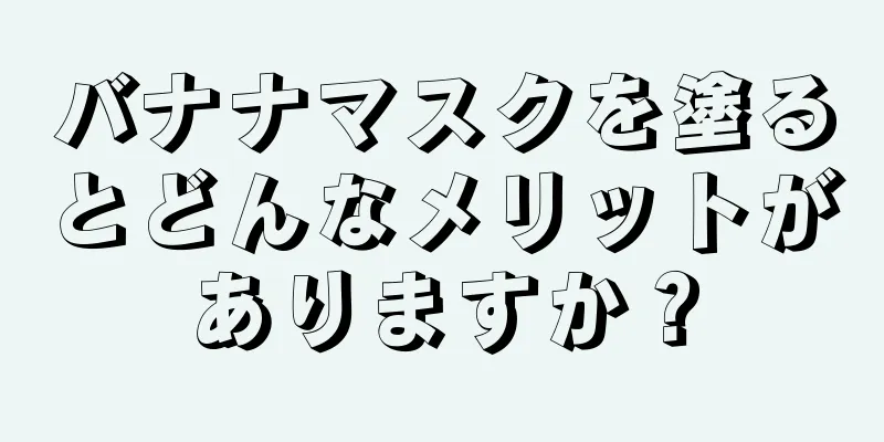 バナナマスクを塗るとどんなメリットがありますか？