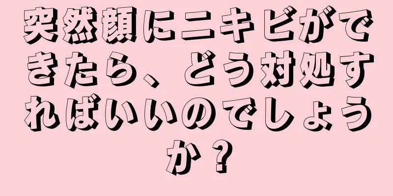 突然顔にニキビができたら、どう対処すればいいのでしょうか？