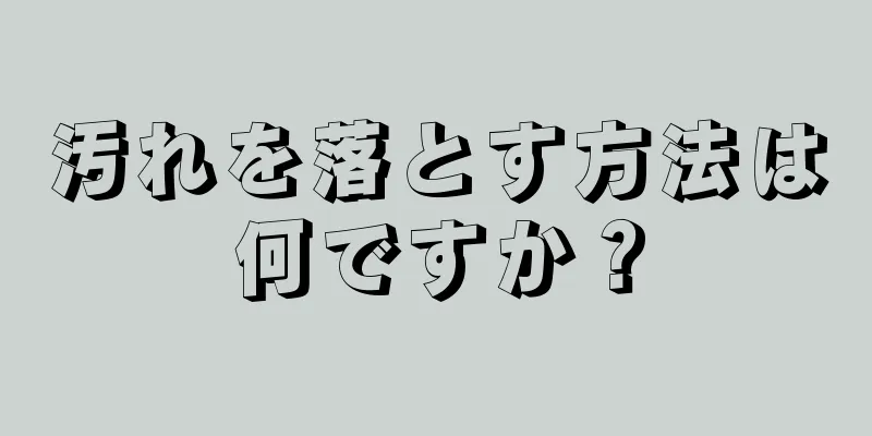 汚れを落とす方法は何ですか？