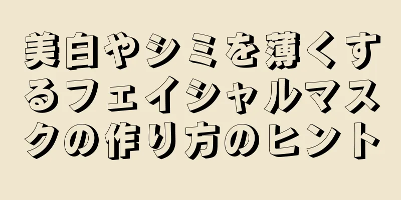 美白やシミを薄くするフェイシャルマスクの作り方のヒント