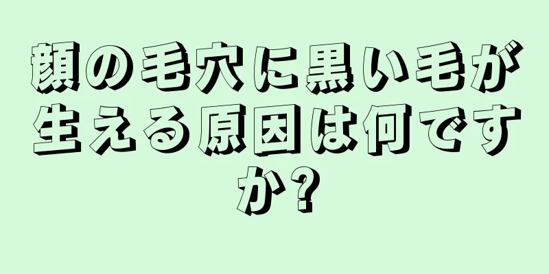 顔の毛穴に黒い毛が生える原因は何ですか?