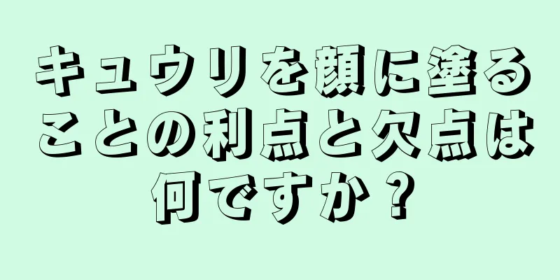 キュウリを顔に塗ることの利点と欠点は何ですか？