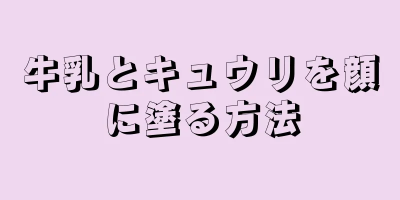 牛乳とキュウリを顔に塗る方法