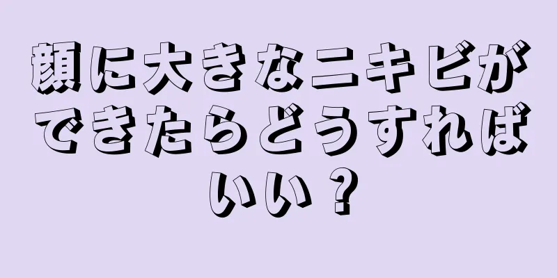 顔に大きなニキビができたらどうすればいい？
