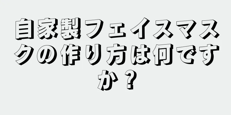 自家製フェイスマスクの作り方は何ですか？