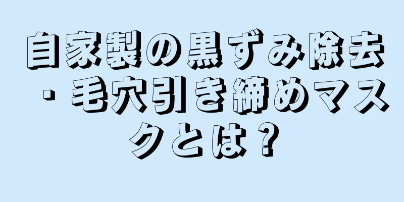 自家製の黒ずみ除去・毛穴引き締めマスクとは？