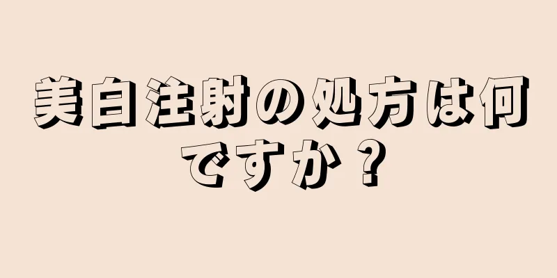 美白注射の処方は何ですか？