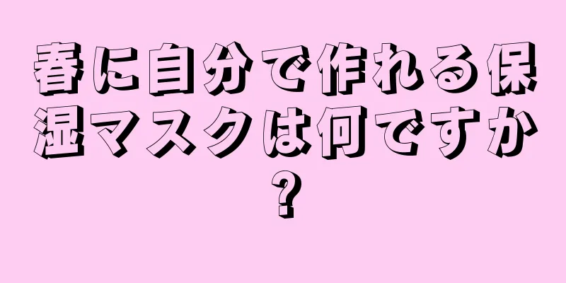 春に自分で作れる保湿マスクは何ですか?