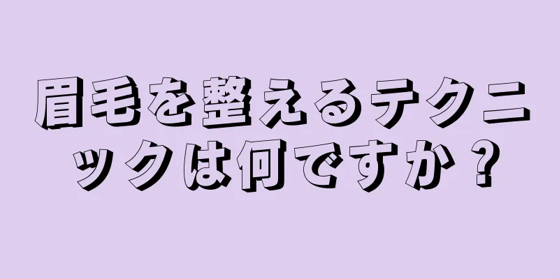 眉毛を整えるテクニックは何ですか？