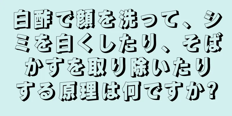 白酢で顔を洗って、シミを白くしたり、そばかすを取り除いたりする原理は何ですか?
