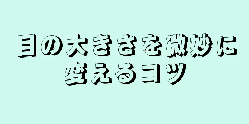 目の大きさを微妙に変えるコツ
