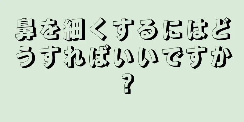 鼻を細くするにはどうすればいいですか？