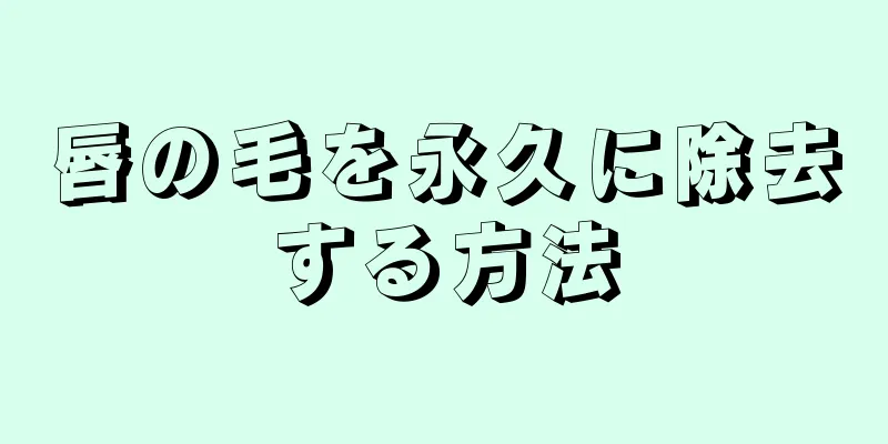唇の毛を永久に除去する方法