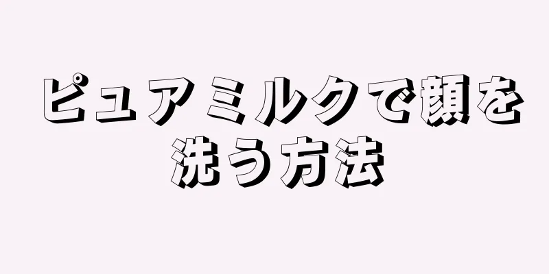 ピュアミルクで顔を洗う方法