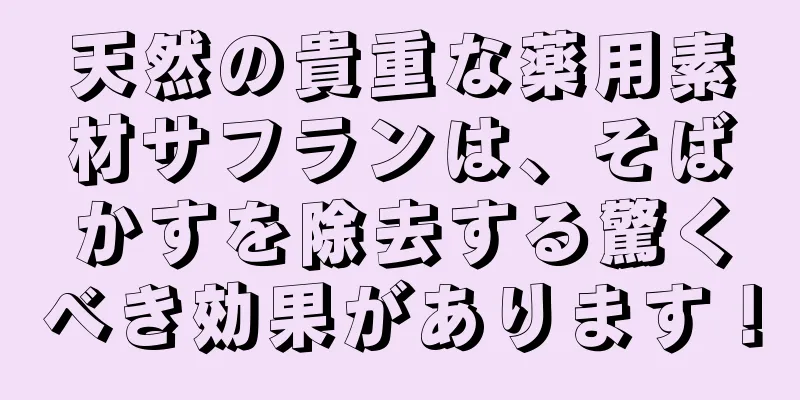 天然の貴重な薬用素材サフランは、そばかすを除去する驚くべき効果があります！