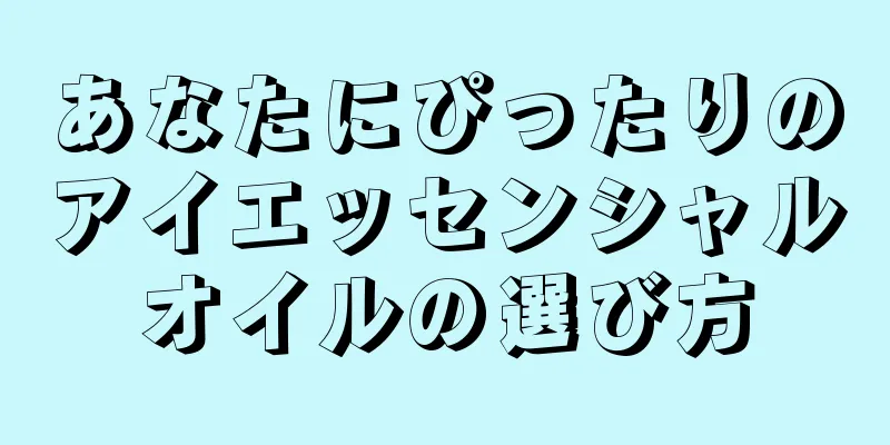 あなたにぴったりのアイエッセンシャルオイルの選び方