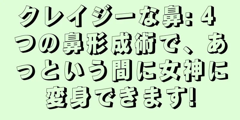クレイジーな鼻: 4 つの鼻形成術で、あっという間に女神に変身できます!