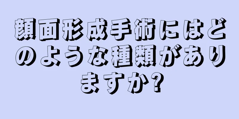 顔面形成手術にはどのような種類がありますか?