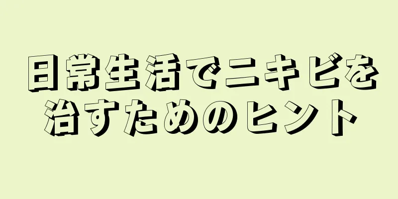 日常生活でニキビを治すためのヒント