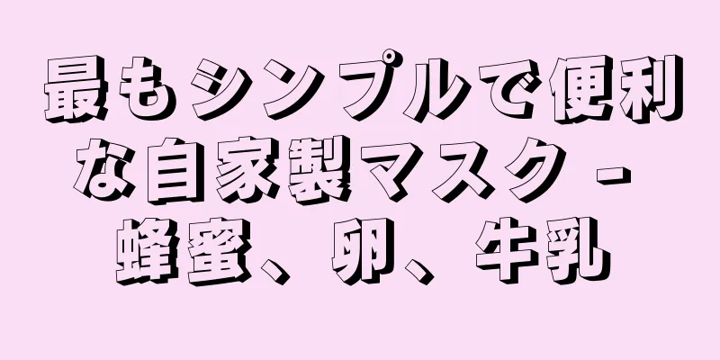 最もシンプルで便利な自家製マスク - 蜂蜜、卵、牛乳