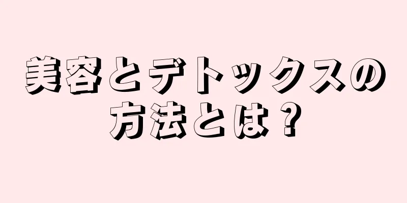 美容とデトックスの方法とは？
