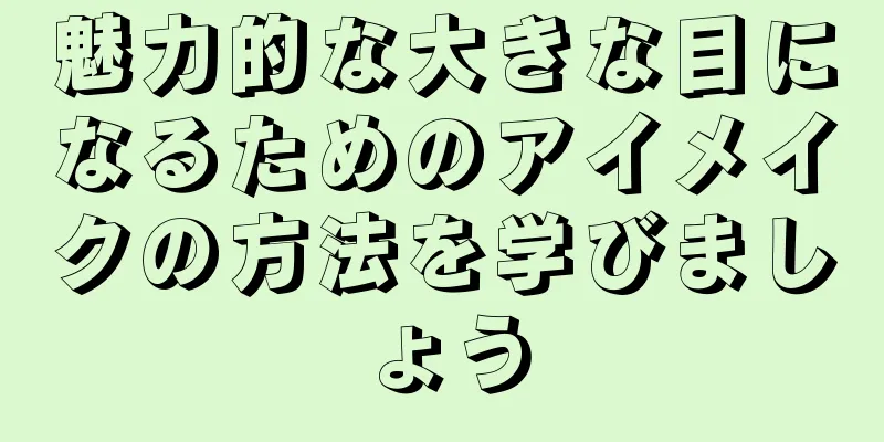 魅力的な大きな目になるためのアイメイクの方法を学びましょう