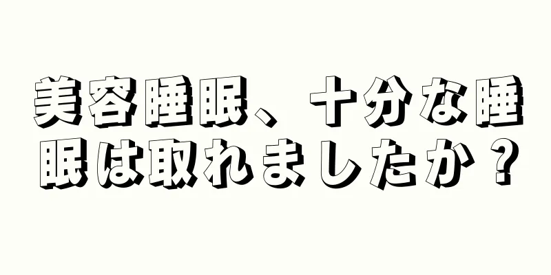 美容睡眠、十分な睡眠は取れましたか？