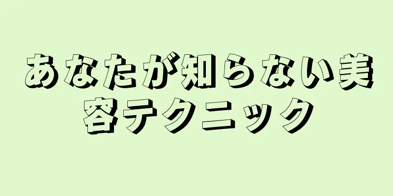 あなたが知らない美容テクニック