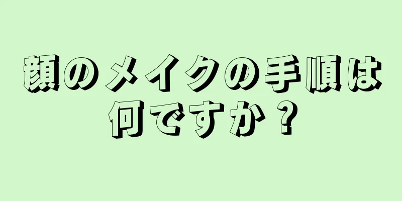 顔のメイクの手順は何ですか？