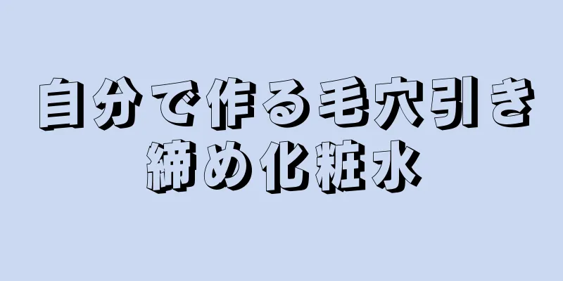 自分で作る毛穴引き締め化粧水