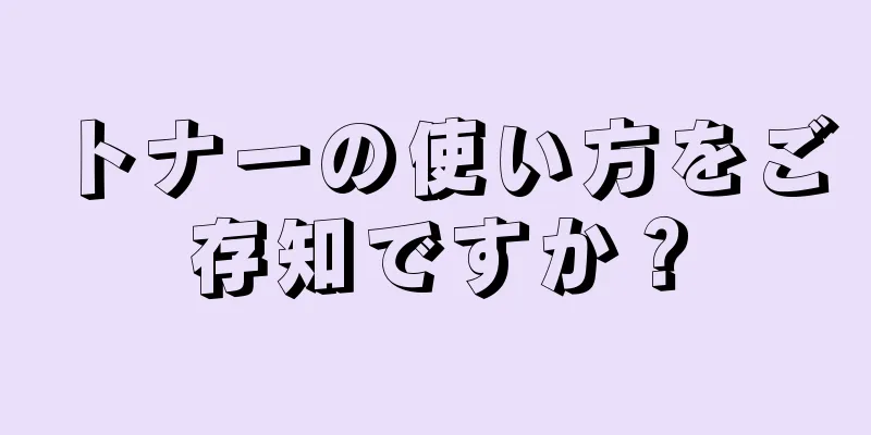 トナーの使い方をご存知ですか？