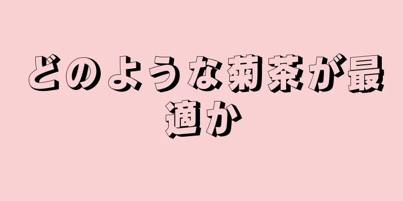 どのような菊茶が最適か