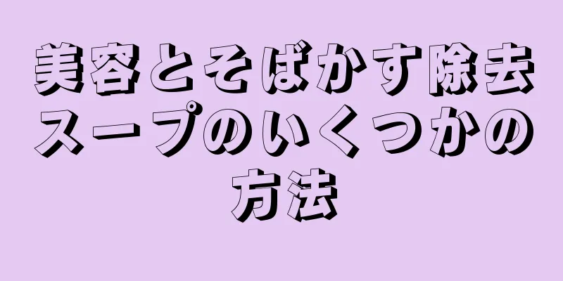 美容とそばかす除去スープのいくつかの方法