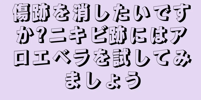 傷跡を消したいですか?ニキビ跡にはアロエベラを試してみましょう