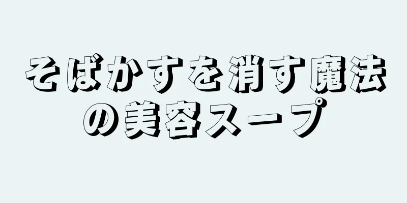 そばかすを消す魔法の美容スープ