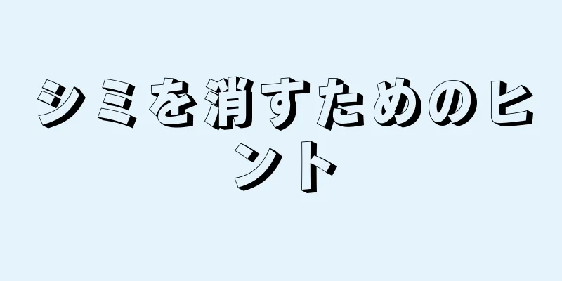 シミを消すためのヒント