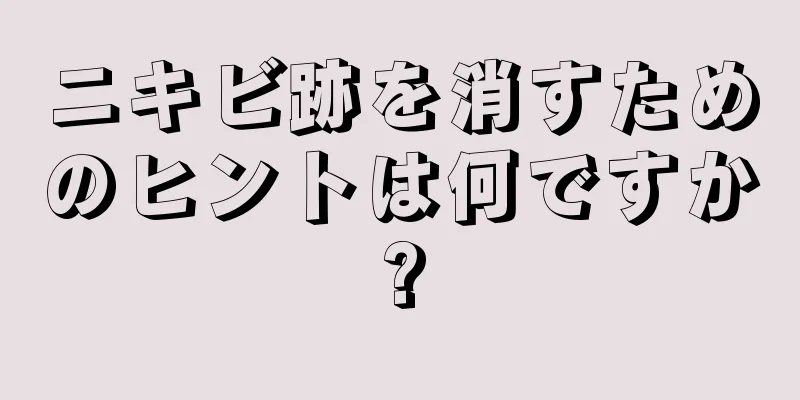 ニキビ跡を消すためのヒントは何ですか?