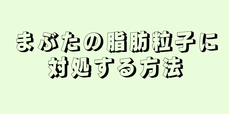 まぶたの脂肪粒子に対処する方法