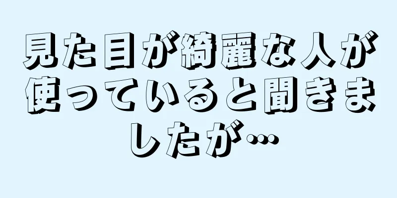 見た目が綺麗な人が使っていると聞きましたが…