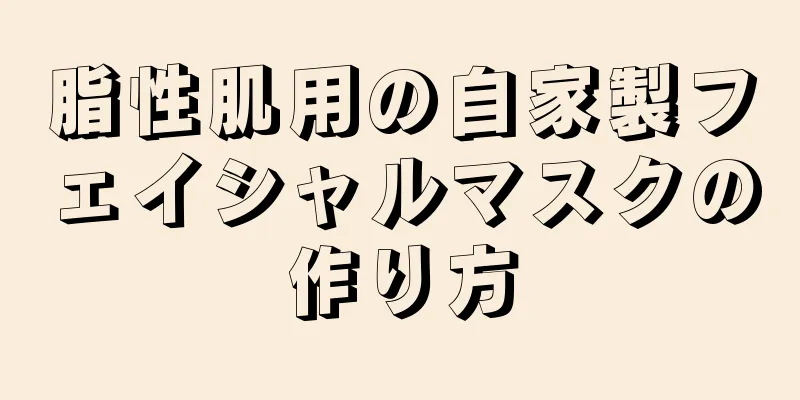 脂性肌用の自家製フェイシャルマスクの作り方