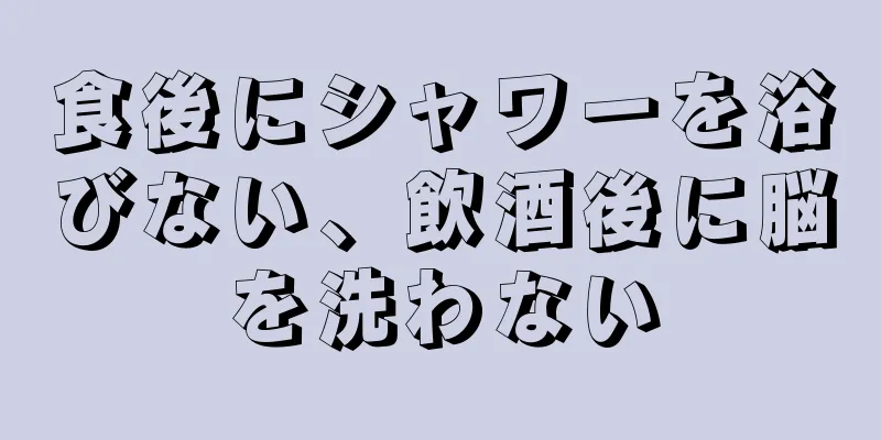 食後にシャワーを浴びない、飲酒後に脳を洗わない