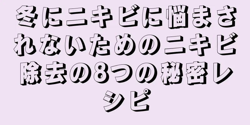 冬にニキビに悩まされないためのニキビ除去の8つの秘密レシピ