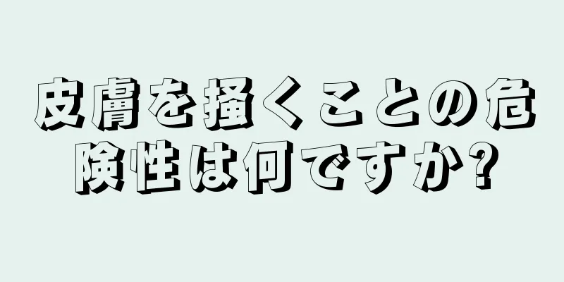 皮膚を掻くことの危険性は何ですか?