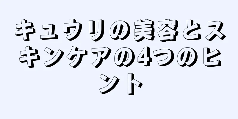 キュウリの美容とスキンケアの4つのヒント