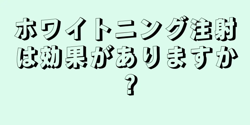 ホワイトニング注射は効果がありますか？