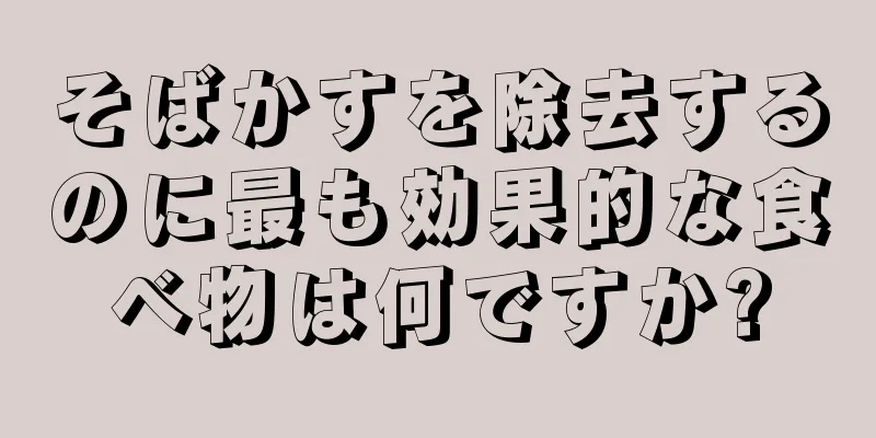 そばかすを除去するのに最も効果的な食べ物は何ですか?